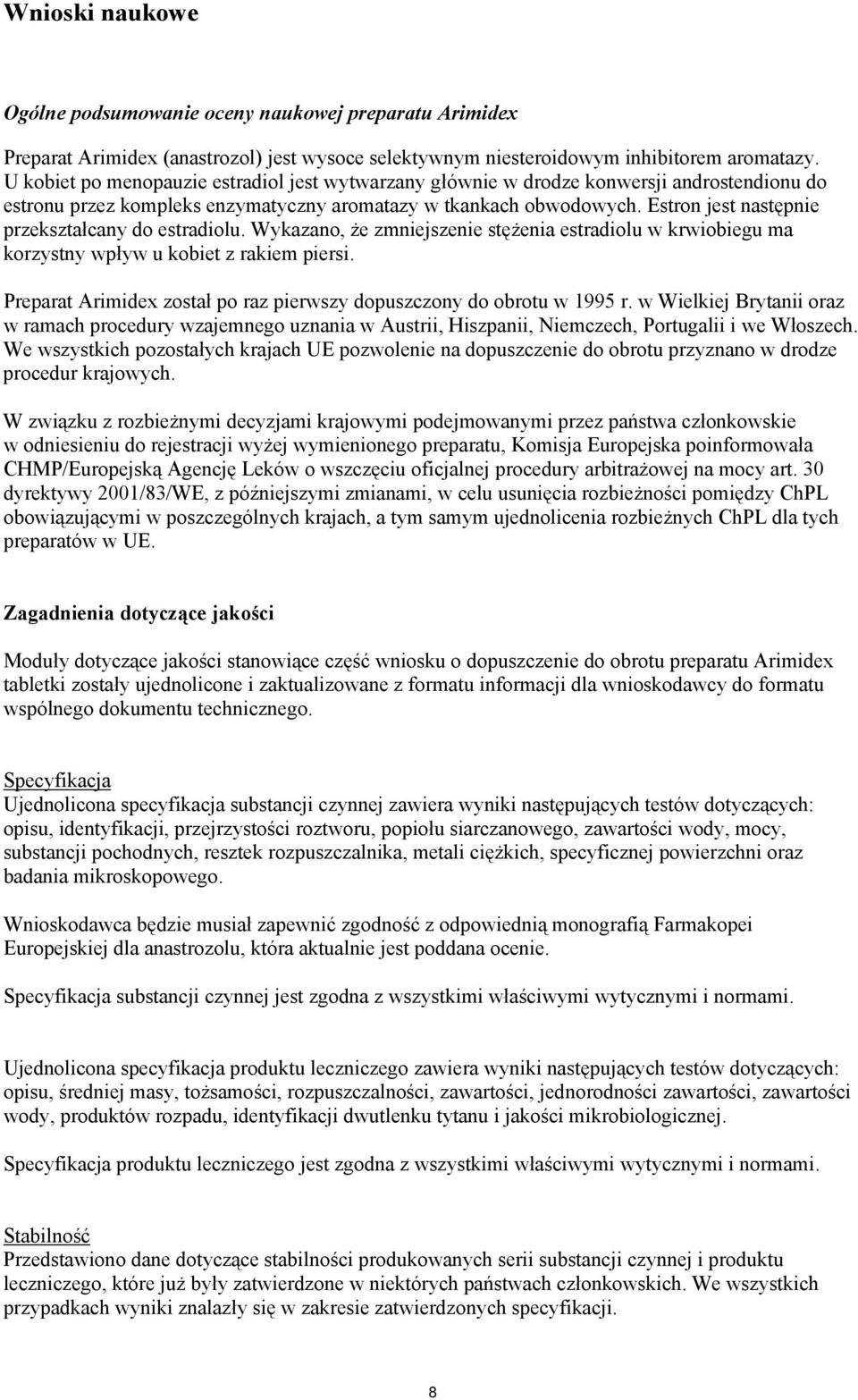 Estron jest następnie przekształcany do estradiolu. Wykazano, że zmniejszenie stężenia estradiolu w krwiobiegu ma korzystny wpływ u kobiet z rakiem piersi.