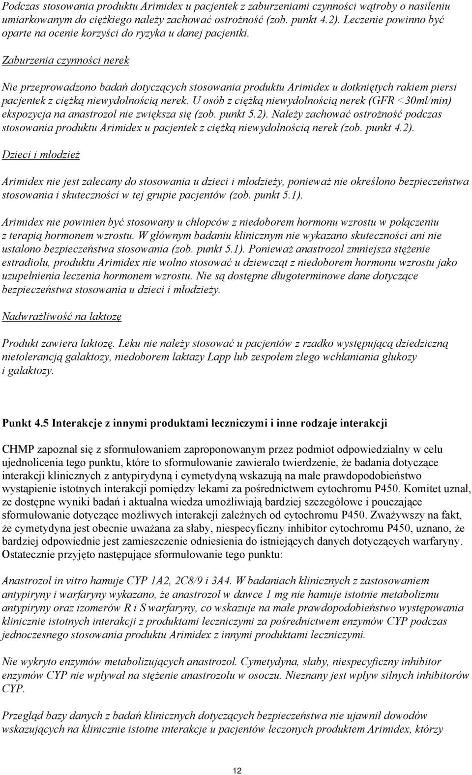 Zaburzenia czynności nerek Nie przeprowadzono badań dotyczących stosowania produktu Arimidex u dotkniętych rakiem piersi pacjentek z ciężką niewydolnością nerek.