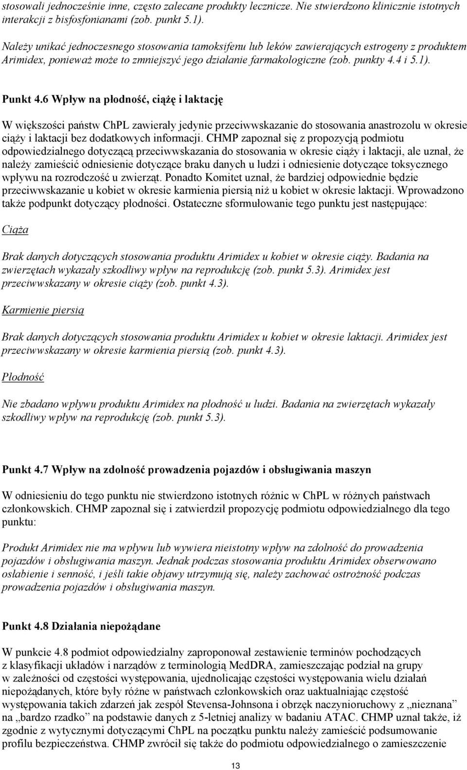 6 Wpływ na płodność, ciążę i laktację W większości państw ChPL zawierały jedynie przeciwwskazanie do stosowania anastrozolu w okresie ciąży i laktacji bez dodatkowych informacji.