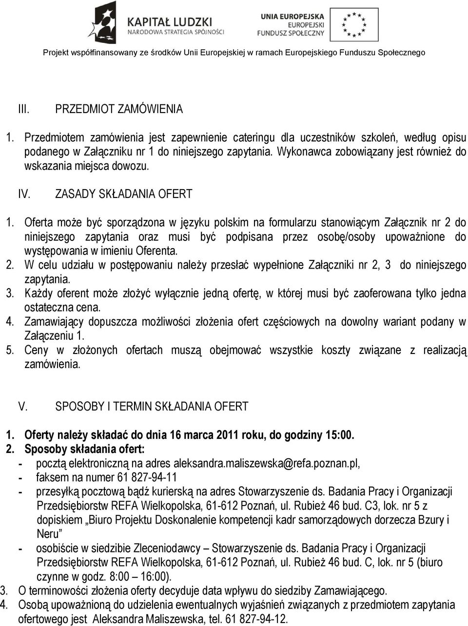 Oferta może być sporządzona w języku polskim na formularzu stanowiącym Załącznik nr 2 do niniejszego zapytania oraz musi być podpisana przez osobę/osoby upoważnione do występowania w imieniu Oferenta.