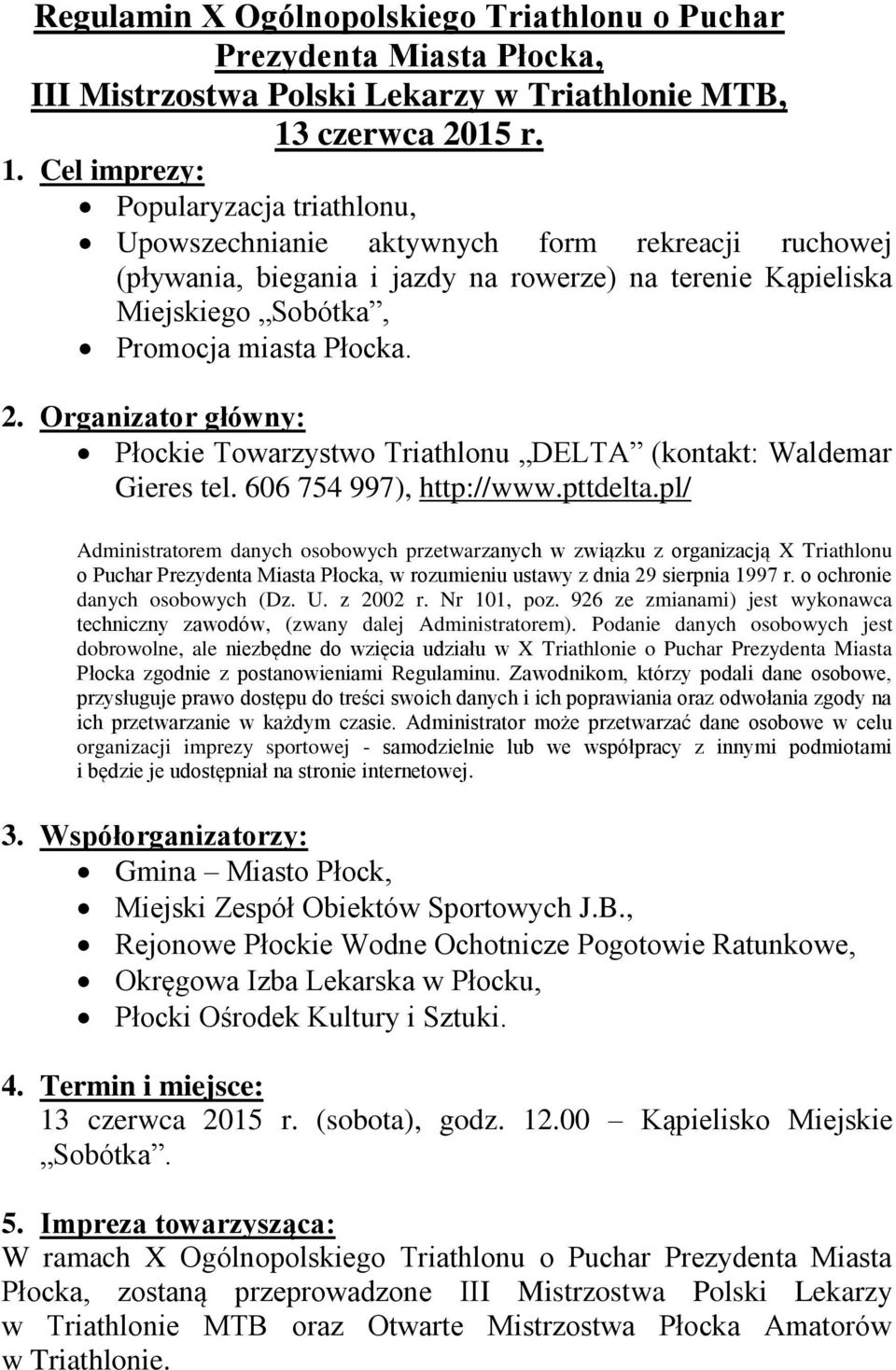 Cel imprezy: Popularyzacja triathlonu, Upowszechnianie aktywnych form rekreacji ruchowej (pływania, biegania i jazdy na rowerze) na terenie Kąpieliska Miejskiego Sobótka, Promocja miasta Płocka. 2.