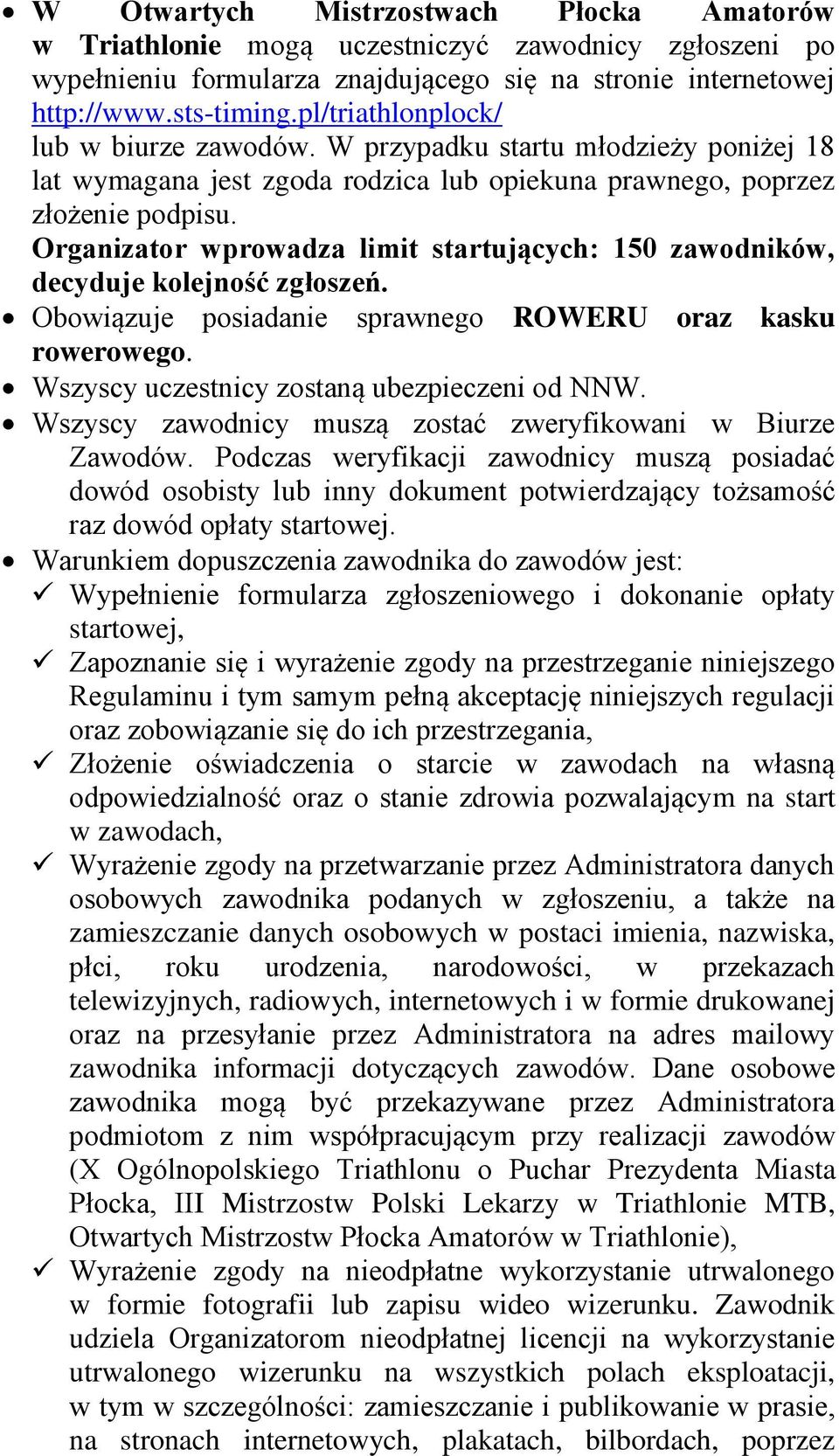 Organizator wprowadza limit startujących: 150 zawodników, decyduje kolejność zgłoszeń. Obowiązuje posiadanie sprawnego ROWERU oraz kasku rowerowego. Wszyscy uczestnicy zostaną ubezpieczeni od NNW.