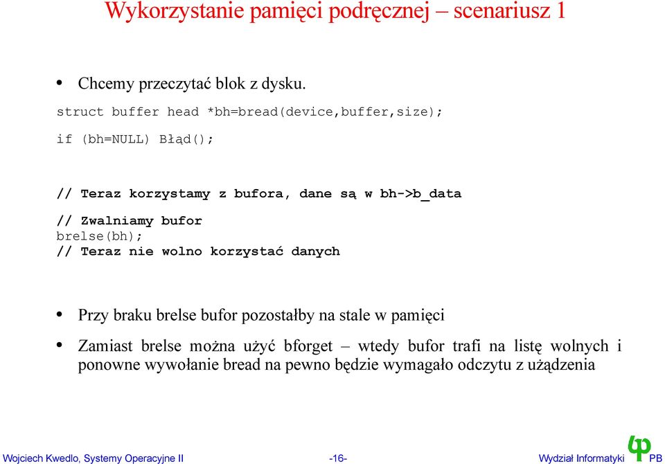 Zwalniamy bufor brelse(bh); // Teraz nie wolno korzystać danych Przy braku brelse bufor pozostałby na stale w pamięci Zamiast