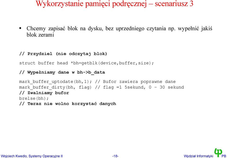 dane w bh->b_data mark_buffer_uptodate(bh,1); // Bufor zawiera poprawne dane mark_buffer_dirty(bh, flag) // flag =1 5sekund,