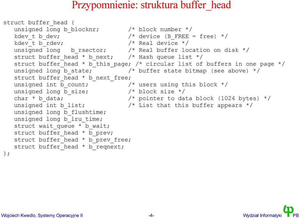 buffer state bitmap (see above) */ struct buffer_head * b_next_free; unsigned int b_count; /* users using this block */ unsigned long b_size; /* block size */ char * b_data; /* pointer to data block