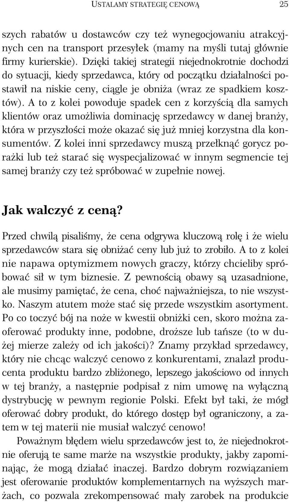 A to z kolei powoduje spadek cen z korzyścią dla samych klientów oraz umożliwia dominację sprzedawcy w danej branży, która w przyszłości może okazać się już mniej korzystna dla konsumentów.