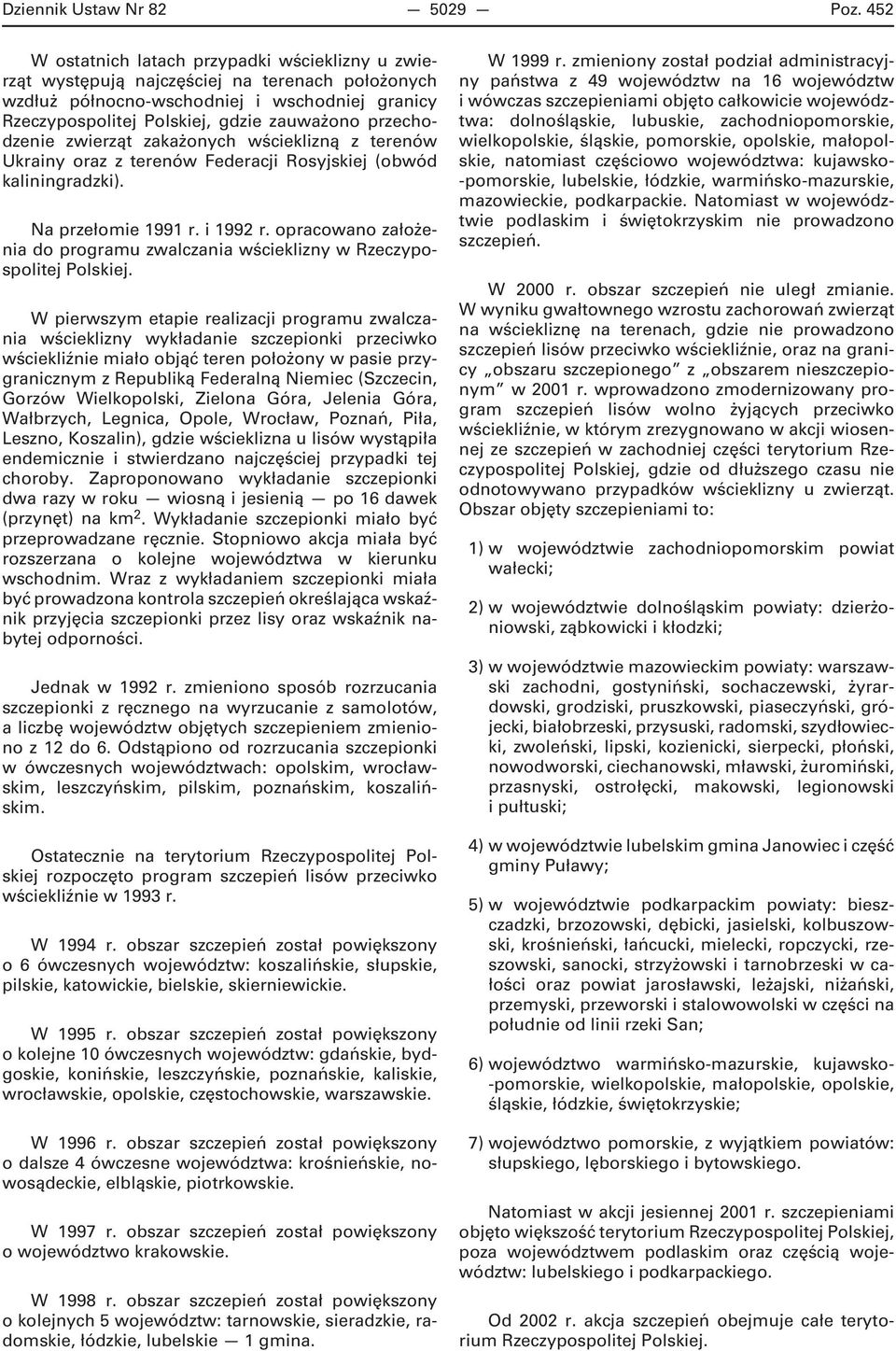 wścieklizną z terenów Ukrainy oraz z terenów Federacji Rosyjskiej (obwód kaliningradzki). Na przełomie 1991 r. i 1992 r. opracowano założenia do programu zwalczania wścieklizny w Rzeczypospolitej.