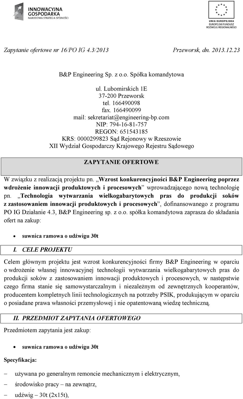 com NIP: 794-16-81-757 REGON: 651543185 KRS: 0000299823 Sąd Rejonowy w Rzeszowie XII Wydział Gospodarczy Krajowego Rejestru Sądowego ZAPYTANIE OFERTOWE W związku z realizacją projektu pn.