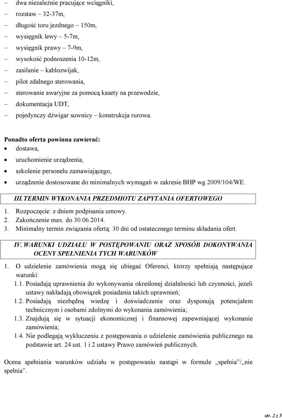 Ponadto oferta powinna zawierać: dostawa, uruchomienie urządzenia, szkolenie personelu zamawiającego, urządzenie dostosowane do minimalnych wymagań w zakresie BHP wg 2009/104/WE. III.