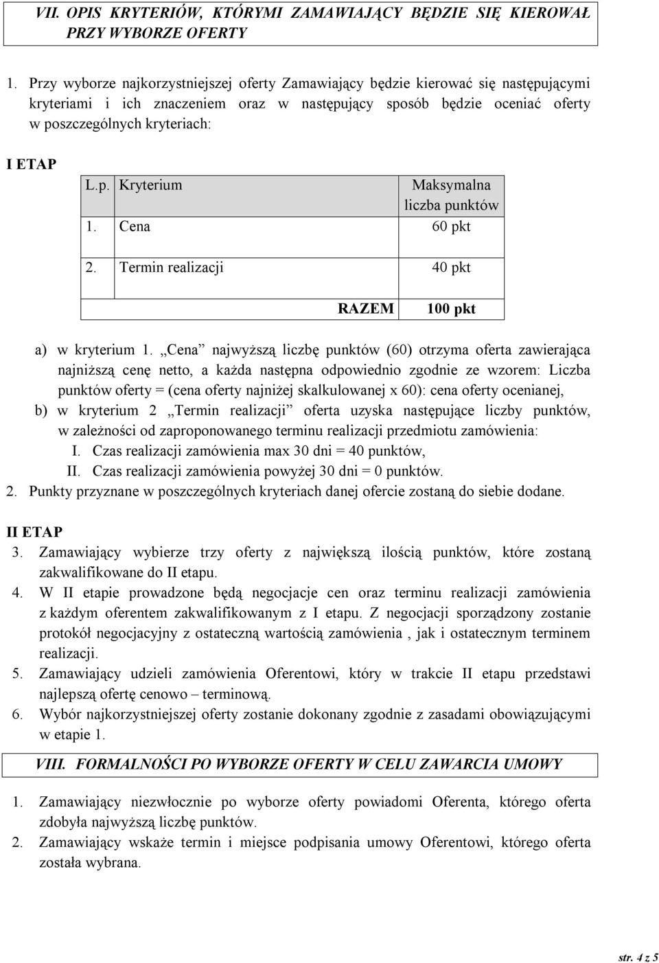 p. Kryterium Maksymalna liczba punktów 1. Cena 60 pkt 2. Termin realizacji 40 pkt RAZEM 100 pkt a) w kryterium 1.