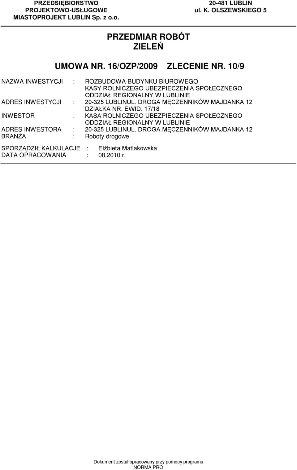 DROGA MĘCZENNIKÓW MAJDANKA 12 DZIAŁKA NR. EWID. 17/18 INWESTOR : KASA ROLNICZEGO UBEZPIECZENIA SPOŁECZNEGO ODDZIAŁ REGIONALNY W LUBLINIE ADRES INWESTORA : 20-325 LUBLINUL.