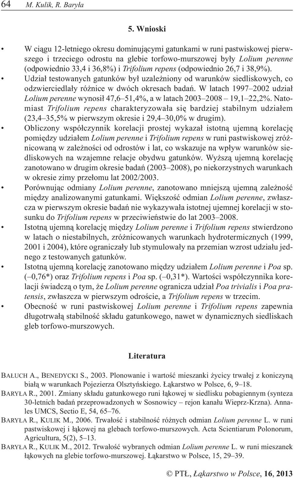 repens (odpowiednio 26,7 i 38,9%). Udzia³ testowanych gatunków by³ uzale niony od warunków siedliskowych, co odzwierciedla³y ró nice w dwóch okresach badañ.
