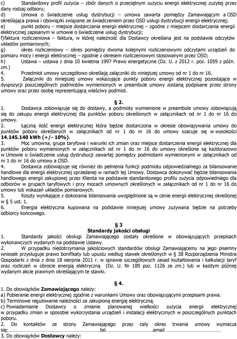 rozliczeniowa a, w której naleŝność dla Dostawcy określana jest na podstawie odczytów układów pomiarowych; g) okres rozliczeniowy okres pomiędzy dwoma kolejnymi rozliczeniowymi odczytami urządzeń do
