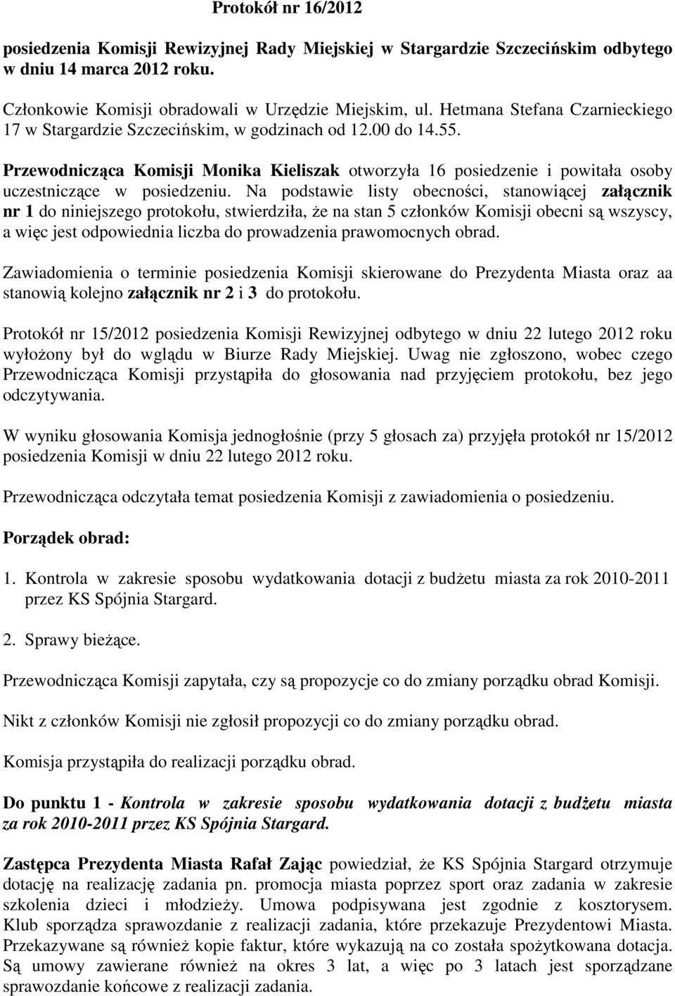 Przewodnicząca Komisji Monika Kieliszak otworzyła 16 posiedzenie i powitała osoby uczestniczące w posiedzeniu.