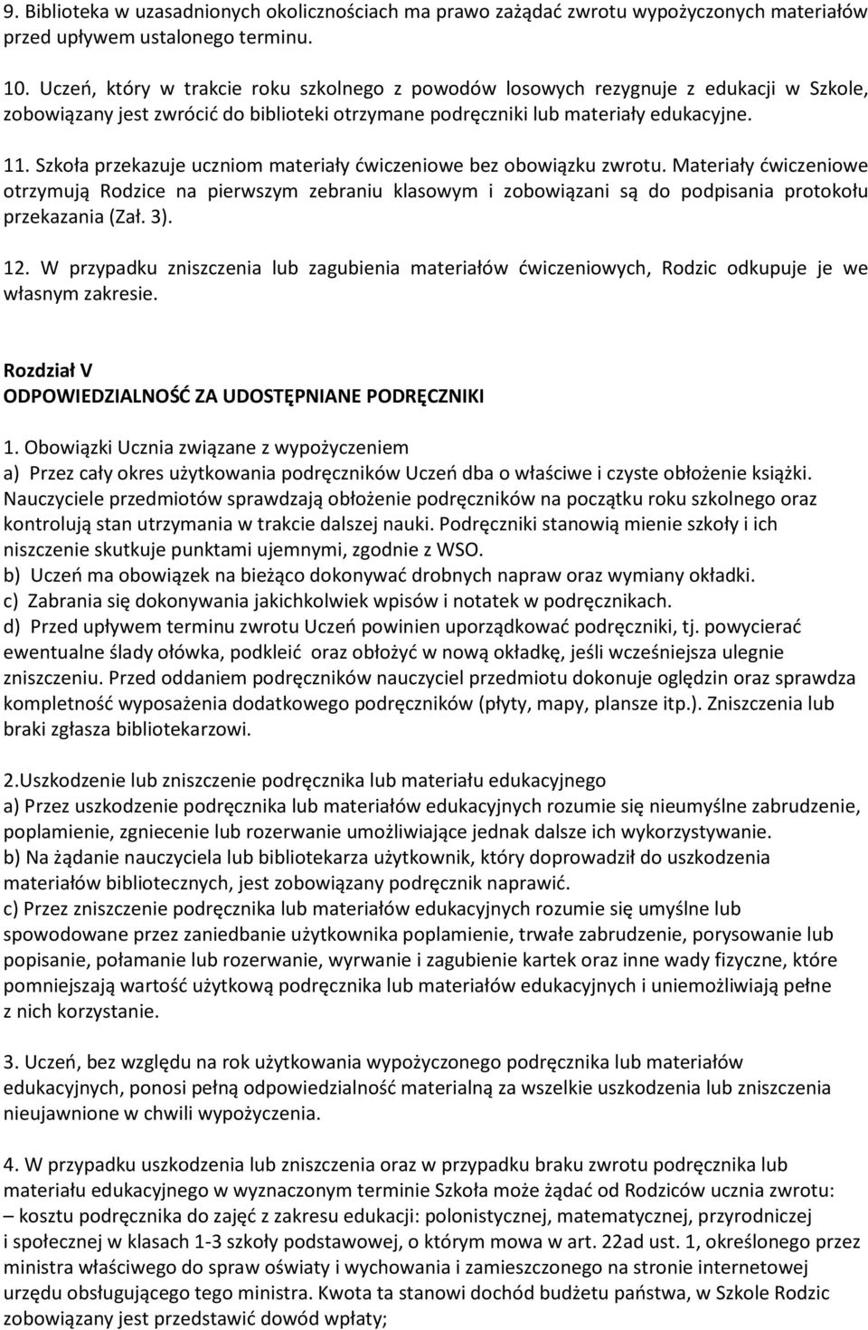 Szkoła przekazuje uczniom materiały ćwiczeniowe bez obowiązku zwrotu. Materiały ćwiczeniowe otrzymują Rodzice na pierwszym zebraniu klasowym i zobowiązani są do podpisania protokołu przekazania (Zał.