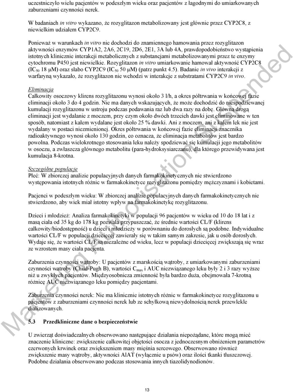 Ponieważ w warunkach in vitro nie dochodzi do znamiennego hamowania przez rozyglitazon aktywności enzymów CYP1A2, 2A6, 2C19, 2D6, 2E1, 3A lub 4A, prawdopodobieństwo wystąpienia istotnych klinicznie