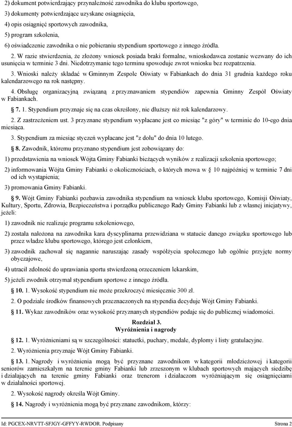 Niedotrzymanie tego terminu spowoduje zwrot wniosku bez rozpatrzenia. 3. Wnioski należy składać w Gminnym Zespole Oświaty w Fabiankach do dnia 31 grudnia każdego roku kalendarzowego na rok następny.