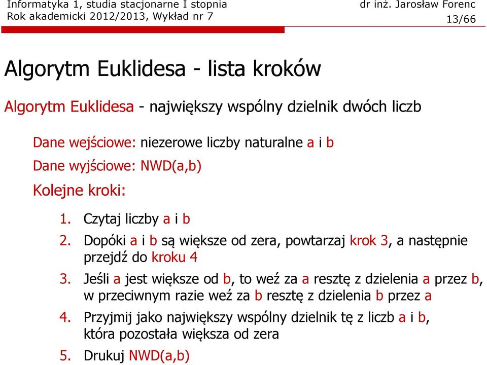 Dopóki a i są większe od zera, powtarzaj krok 3, a następnie przejdź do kroku 4 3.