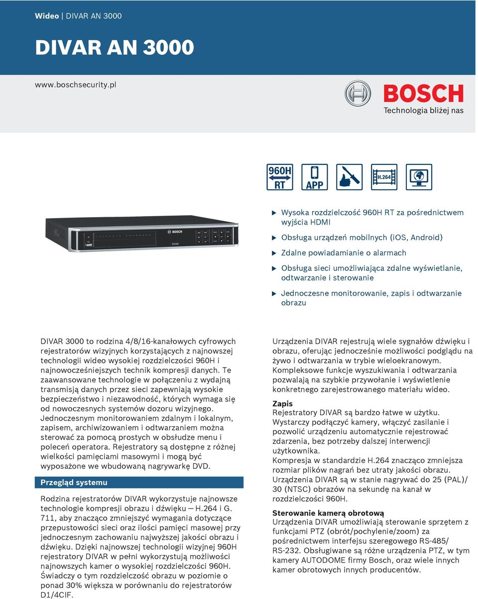 odtwarzanie i sterowanie Jednoczesne monitorowanie, zapis i odtwarzanie obraz DIVAR 3000 to rodzina 4/8/16-kanałowych cyfrowych rejestratorów wizyjnych korzystających z najnowszej technologii wideo