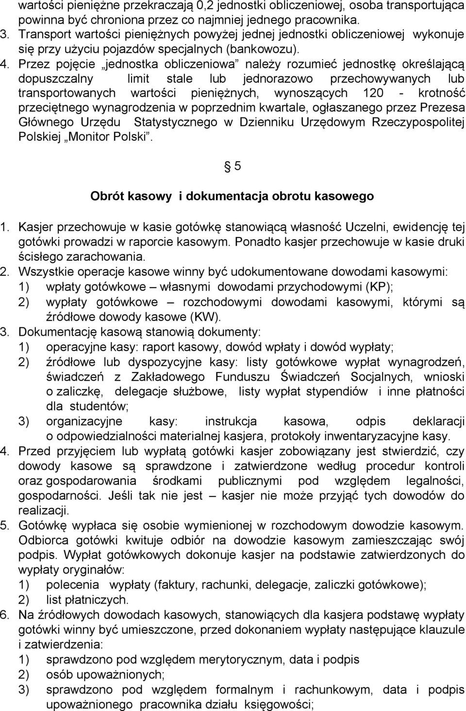 Przez pojęcie jednostka obliczeniowa należy rozumieć jednostkę określającą dopuszczalny limit stale lub jednorazowo przechowywanych lub transportowanych wartości pieniężnych, wynoszących 120 -