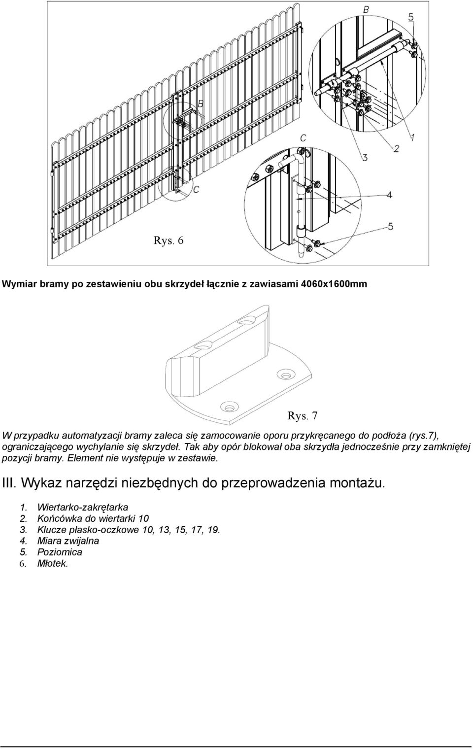 Tak aby opór blokował oba skrzydła jednocześnie przy zamkniętej pozycji bramy. Element nie występuje w zestawie. III.