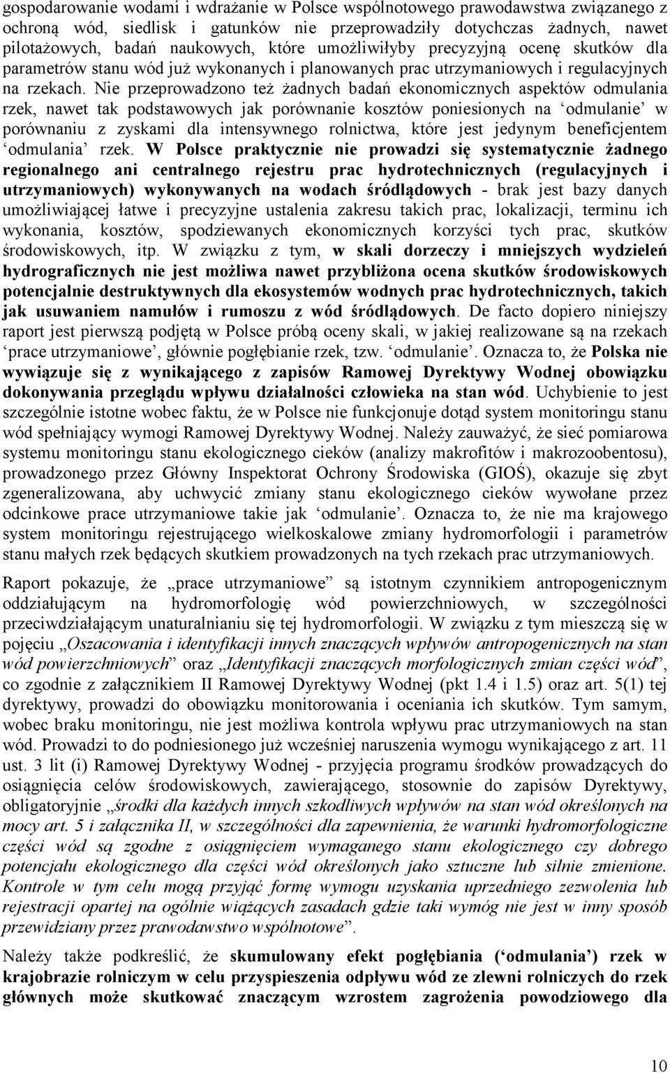 Nie przeprowadzono też żadnych badań ekonomicznych aspektów odmulania rzek, nawet tak podstawowych jak porównanie kosztów poniesionych na odmulanie w porównaniu z zyskami dla intensywnego rolnictwa,
