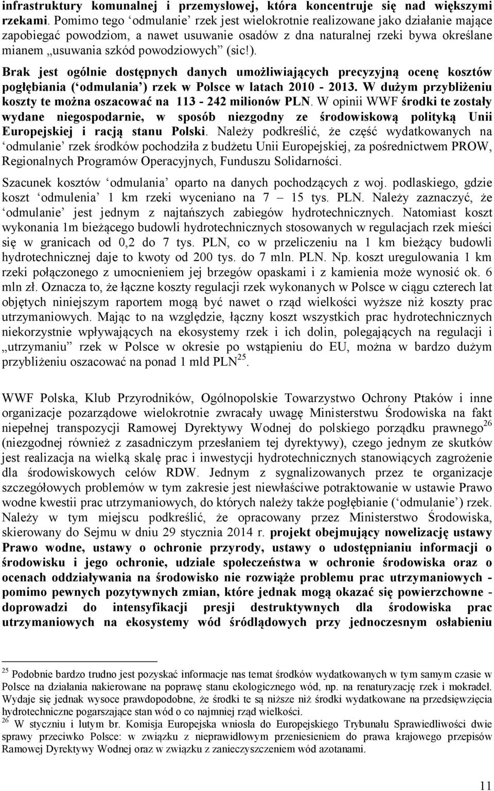 (sic!). Brak jest ogólnie dostępnych danych umożliwiających precyzyjną ocenę kosztów pogłębiania ( odmulania ) rzek w Polsce w latach 2010-2013.