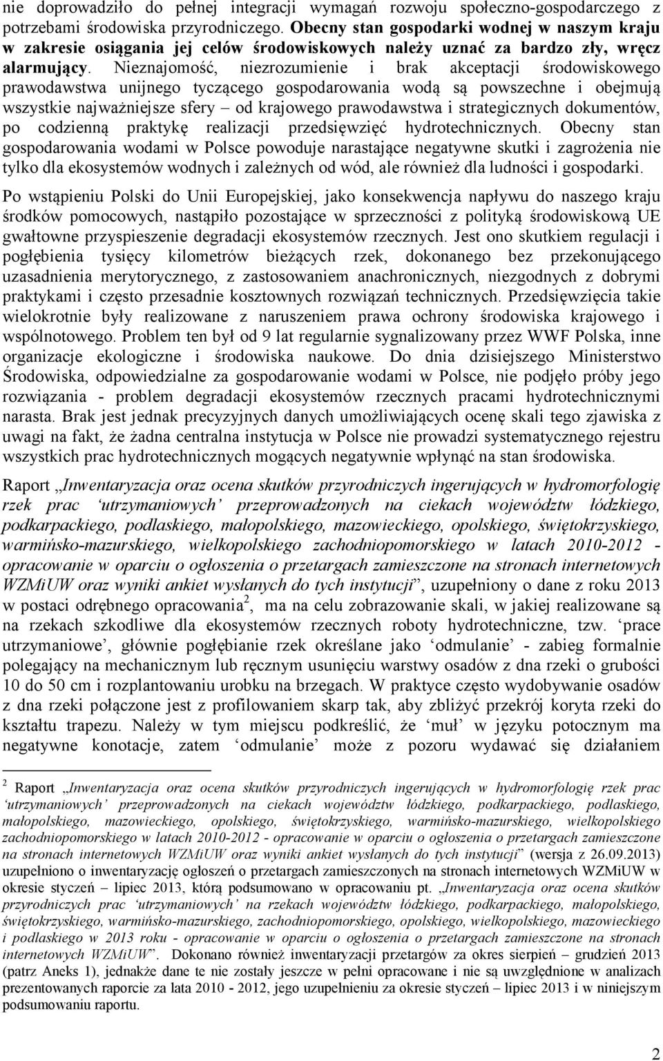 Nieznajomość, niezrozumienie i brak akceptacji środowiskowego prawodawstwa unijnego tyczącego gospodarowania wodą są powszechne i obejmują wszystkie najważniejsze sfery od krajowego prawodawstwa i