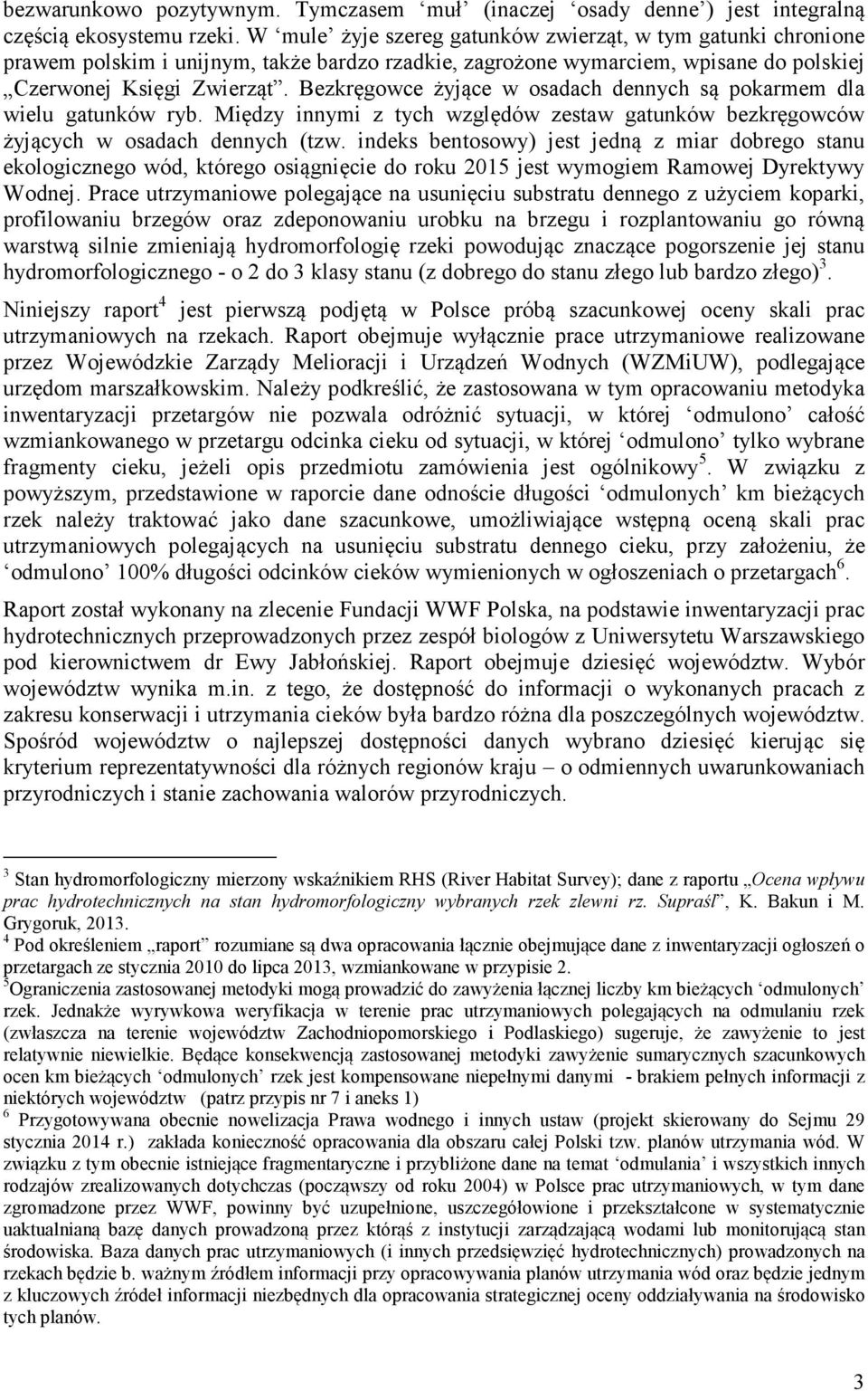 Bezkręgowce żyjące w osadach dennych są pokarmem dla wielu gatunków ryb. Między innymi z tych względów zestaw gatunków bezkręgowców żyjących w osadach dennych (tzw.