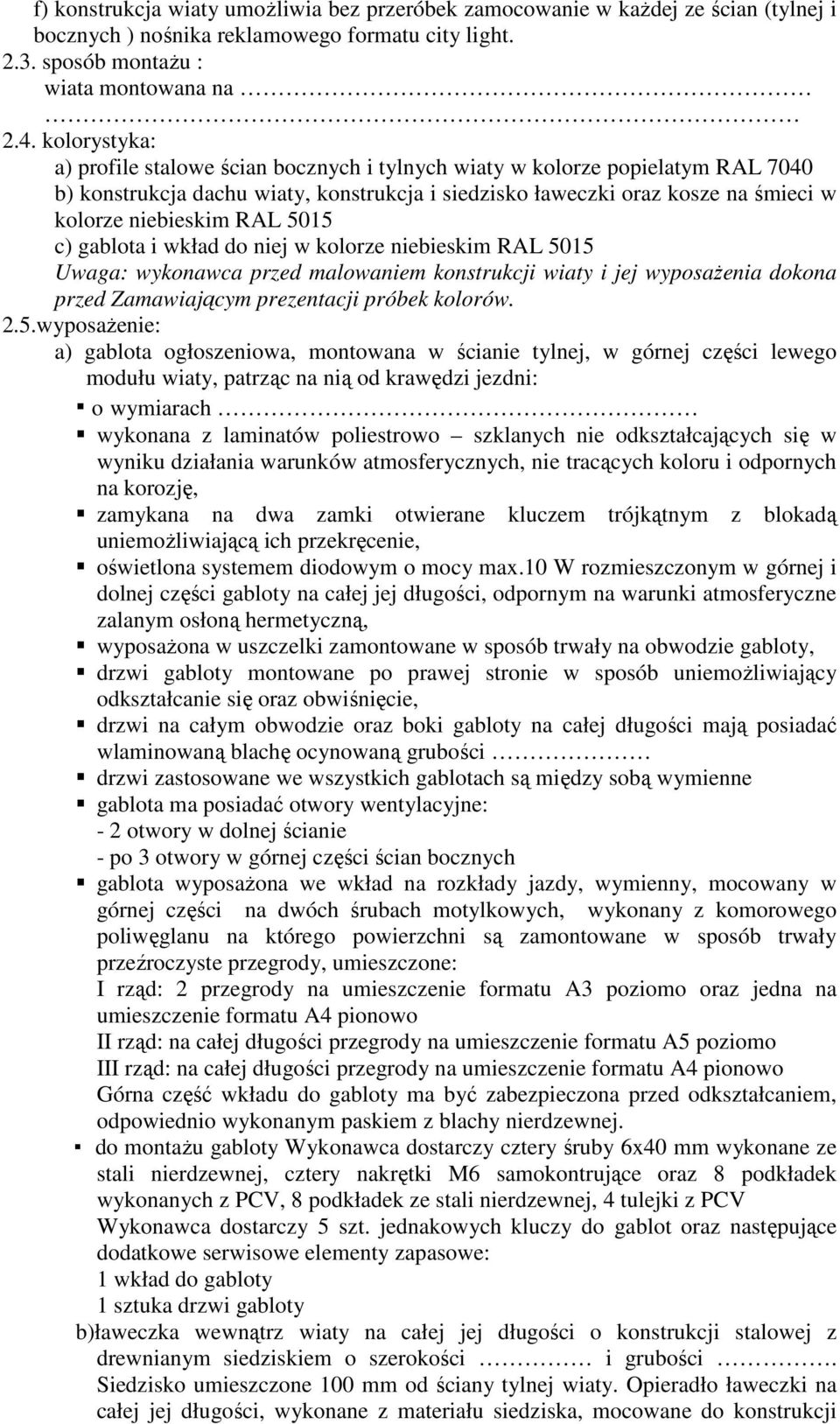 5015 c) gablota i wkład do niej w kolorze niebieskim RAL 5015 Uwaga: wykonawca przed malowaniem konstrukcji wiaty i jej wyposażenia dokona przed Zamawiającym prezentacji próbek kolorów.