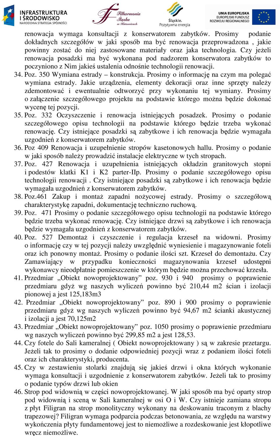 Czy jeŝeli renowacja posadzki ma być wykonana pod nadzorem konserwatora zabytków to poczyniono z Nim jakieś ustalenia odnośnie technologii renowacji. 34. Poz. 350 Wymiana estrady konstrukcja.