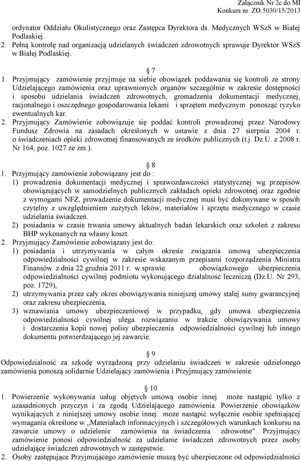 Przyjmujący zamówienie przyjmuje na siebie obowiązek poddawania się kontroli ze strony Udzielającego zamówienia oraz uprawnionych organów szczególnie w zakresie dostępności i sposobu udzielania