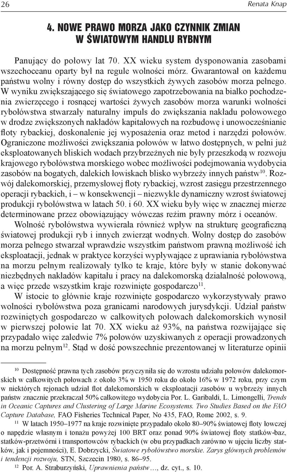 W wyniku zwiększającego się światowego zapotrzebowania na białko pochodzenia zwierzęcego i rosnącej wartości żywych zasobów morza warunki wolności rybołówstwa stwarzały naturalny impuls do
