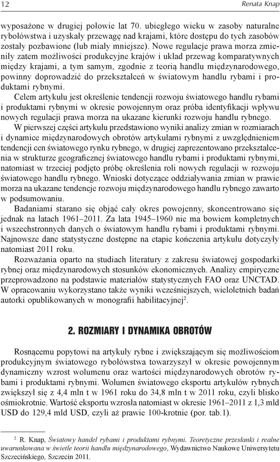 Nowe regulacje prawa morza zmieniły zatem możliwości produkcyjne krajów i układ przewag komparatywnych między krajami, a tym samym, zgodnie z teorią handlu międzynarodowego, powinny doprowadzić do