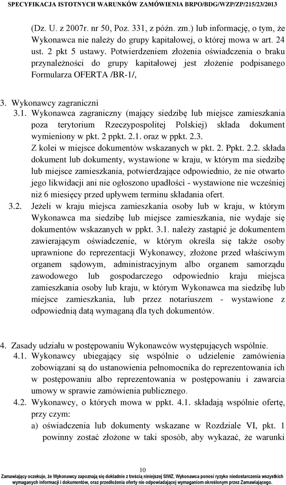 , 3. Wykonawcy zagraniczni 3.1. Wykonawca zagraniczny (mający siedzibę lub miejsce zamieszkania poza terytorium Rzeczypospolitej Polskiej) składa dokument wymieniony w pkt. 2 ppkt. 2.1. oraz w ppkt.