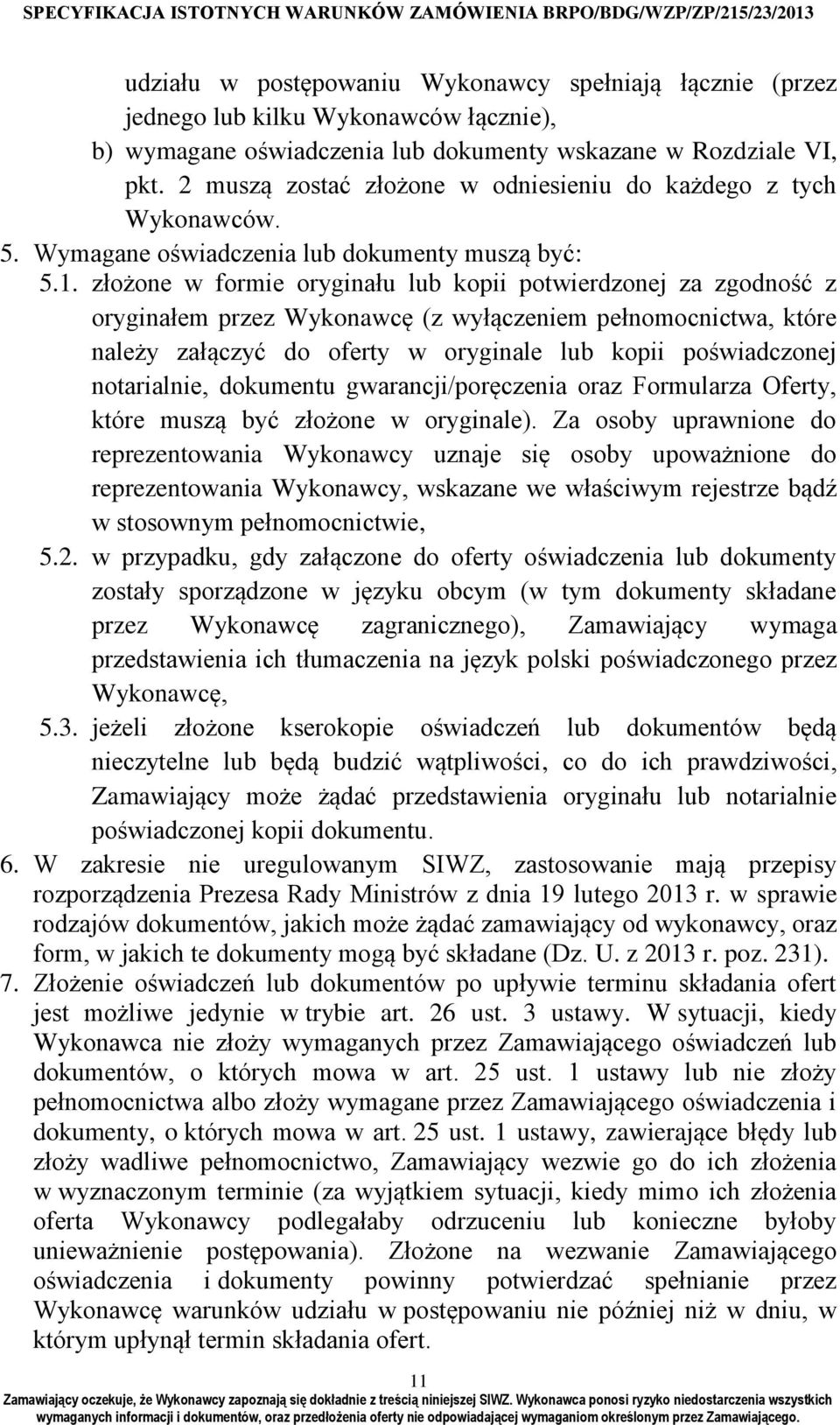 złożone w formie oryginału lub kopii potwierdzonej za zgodność z oryginałem przez Wykonawcę (z wyłączeniem pełnomocnictwa, które należy załączyć do oferty w oryginale lub kopii poświadczonej