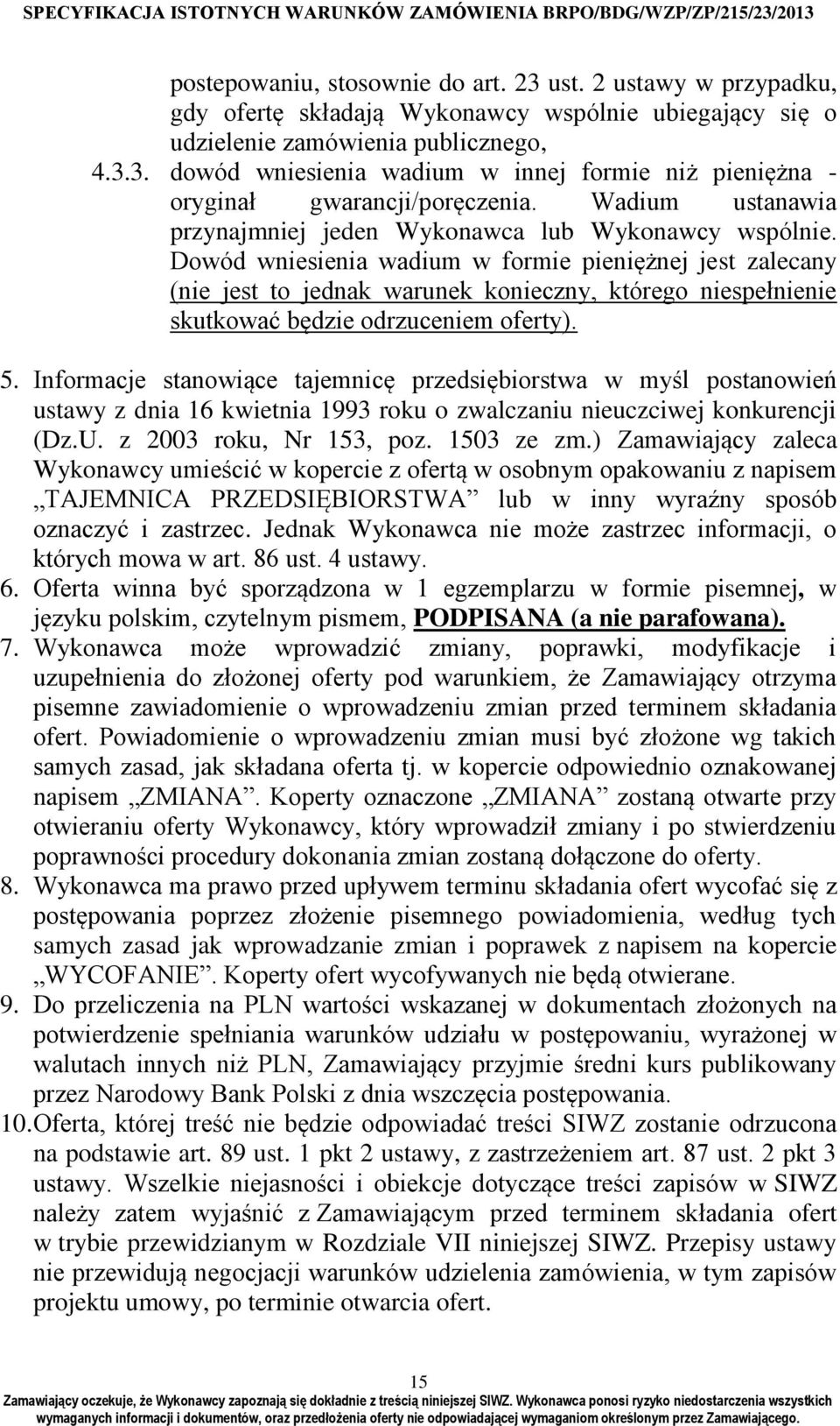 Dowód wniesienia wadium w formie pieniężnej jest zalecany (nie jest to jednak warunek konieczny, którego niespełnienie skutkować będzie odrzuceniem oferty). 5.