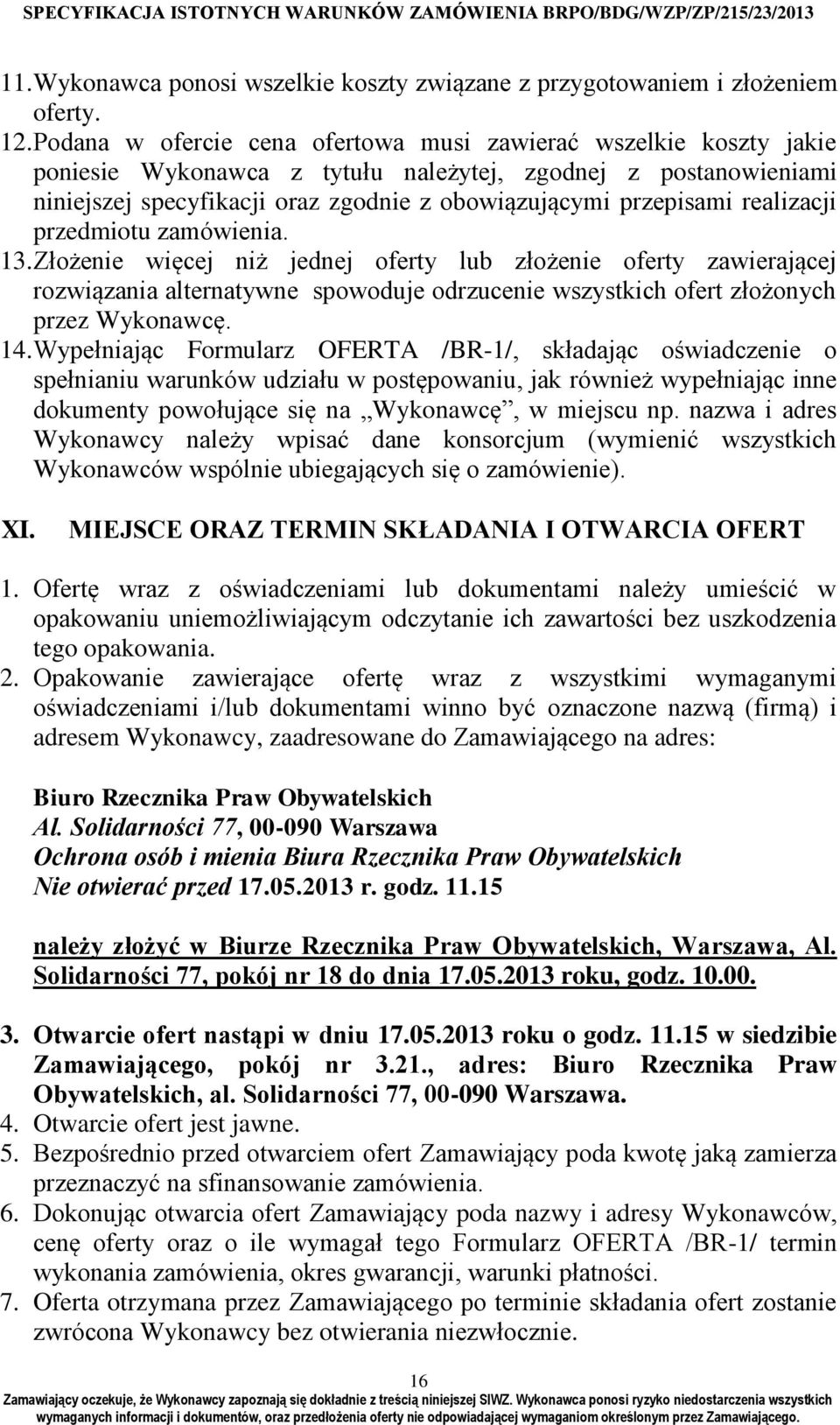 realizacji przedmiotu zamówienia. 13. Złożenie więcej niż jednej oferty lub złożenie oferty zawierającej rozwiązania alternatywne spowoduje odrzucenie wszystkich ofert złożonych przez Wykonawcę. 14.