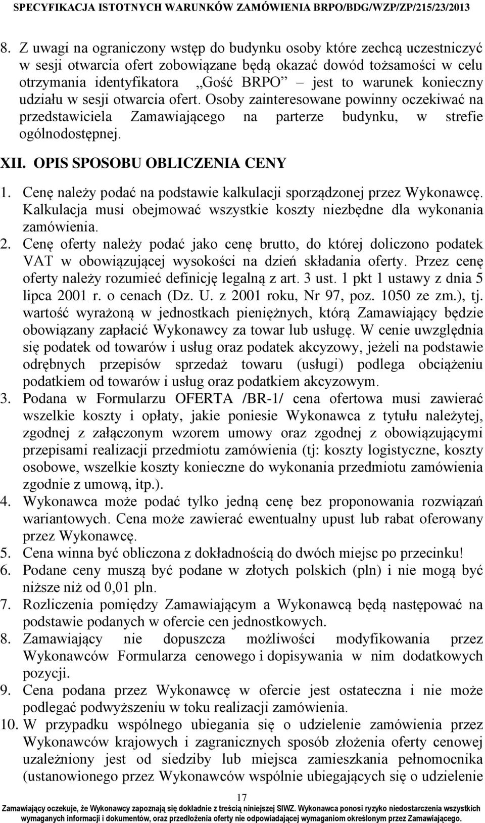 Cenę należy podać na podstawie kalkulacji sporządzonej przez Wykonawcę. Kalkulacja musi obejmować wszystkie koszty niezbędne dla wykonania zamówienia. 2.