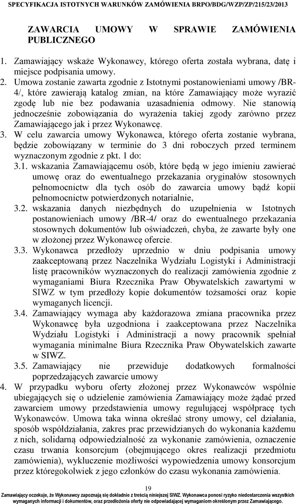 Nie stanowią jednocześnie zobowiązania do wyrażenia takiej zgody zarówno przez Zamawiającego jak i przez Wykonawcę. 3.