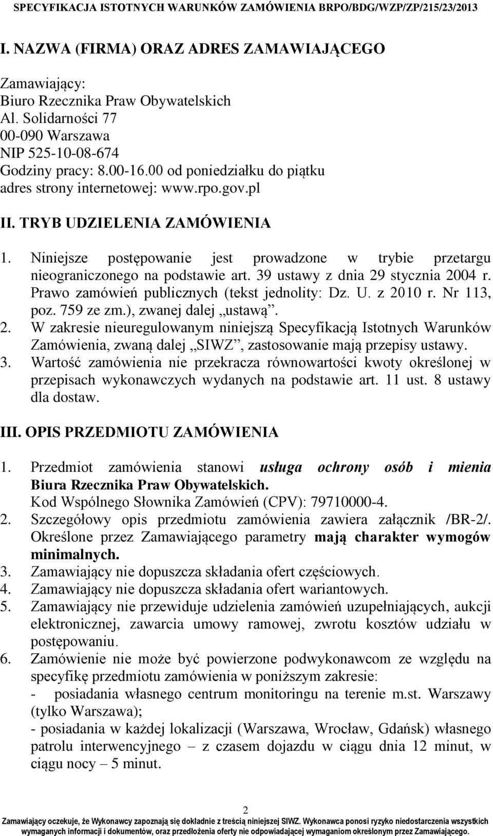 39 ustawy z dnia 29 stycznia 2004 r. Prawo zamówień publicznych (tekst jednolity: Dz. U. z 2010 r. Nr 113, poz. 759 ze zm.), zwanej dalej ustawą. 2. W zakresie nieuregulowanym niniejszą Specyfikacją Istotnych Warunków Zamówienia, zwaną dalej SIWZ, zastosowanie mają przepisy ustawy.