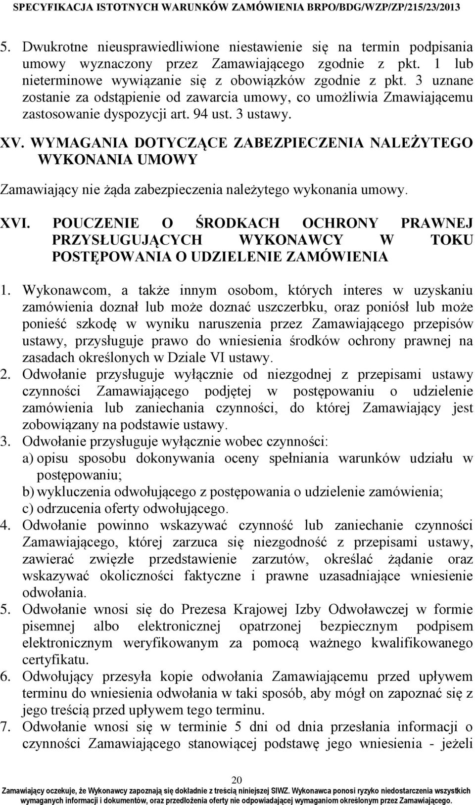 WYMAGANIA DOTYCZĄCE ZABEZPIECZENIA NALEŻYTEGO WYKONANIA UMOWY Zamawiający nie żąda zabezpieczenia należytego wykonania umowy. XVI.