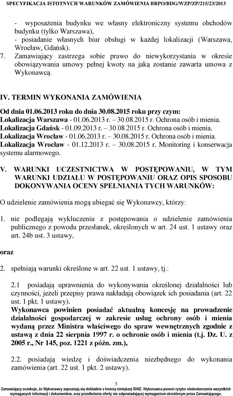 2013 roku do dnia 30.08.2015 roku przy czym: Lokalizacja Warszawa - 01.06.2013 r. 30.08.2015 r. Ochrona osób i mienia. Lokalizacja Gdańsk - 01.09.2013 r. 30.08.2015 r. Ochrona osób i mienia. Lokalizacja Wrocław - 01.