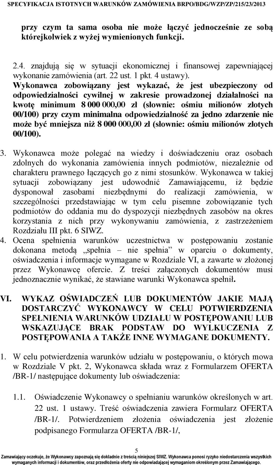 Wykonawca zobowiązany jest wykazać, że jest ubezpieczony od odpowiedzialności cywilnej w zakresie prowadzonej działalności na kwotę minimum 8 000 000,00 zł (słownie: ośmiu milionów złotych 00/100)