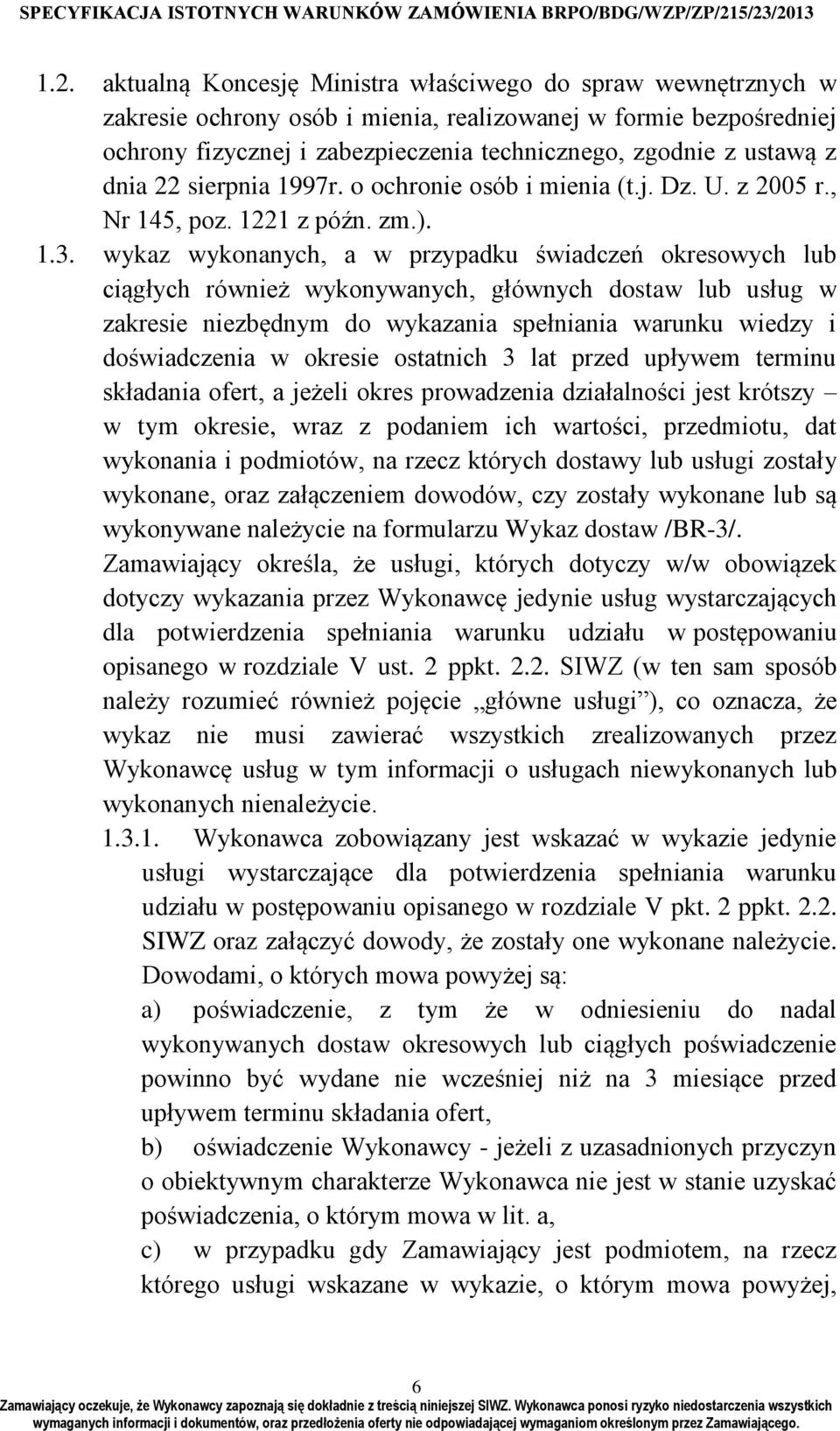 wykaz wykonanych, a w przypadku świadczeń okresowych lub ciągłych również wykonywanych, głównych dostaw lub usług w zakresie niezbędnym do wykazania spełniania warunku wiedzy i doświadczenia w