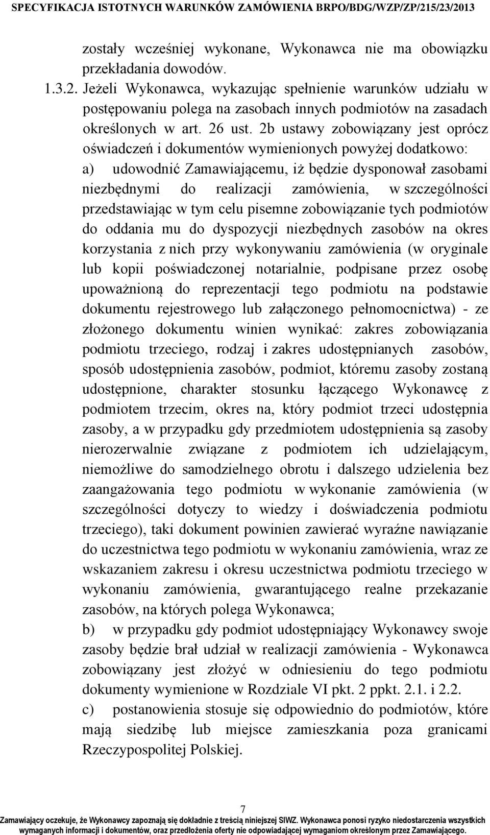 2b ustawy zobowiązany jest oprócz oświadczeń i dokumentów wymienionych powyżej dodatkowo: a) udowodnić Zamawiającemu, iż będzie dysponował zasobami niezbędnymi do realizacji zamówienia, w