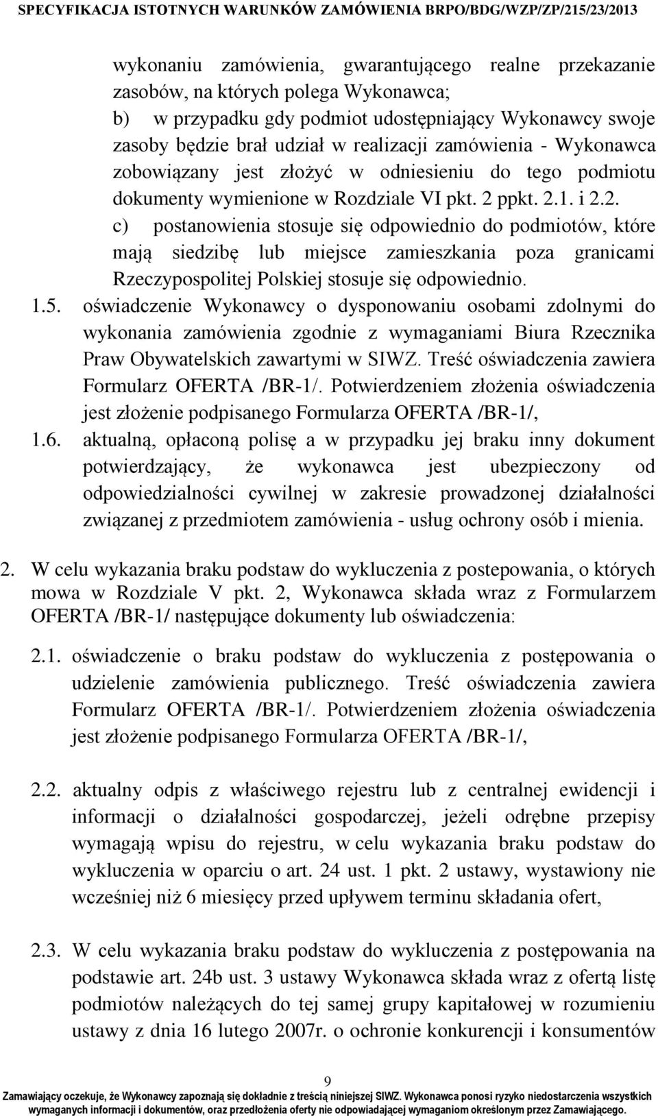 ppkt. 2.1. i 2.2. c) postanowienia stosuje się odpowiednio do podmiotów, które mają siedzibę lub miejsce zamieszkania poza granicami Rzeczypospolitej Polskiej stosuje się odpowiednio. 1.5.