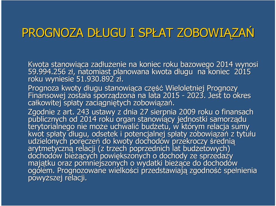 243 ustawy z dnia 27 sierpnia 2009 roku o finansach publicznych od 2014 roku organ stanowiący jednostki samorządu terytorialnego nie może e uchwalić budżetu, w którym relacja sumy kwot spłaty długu,