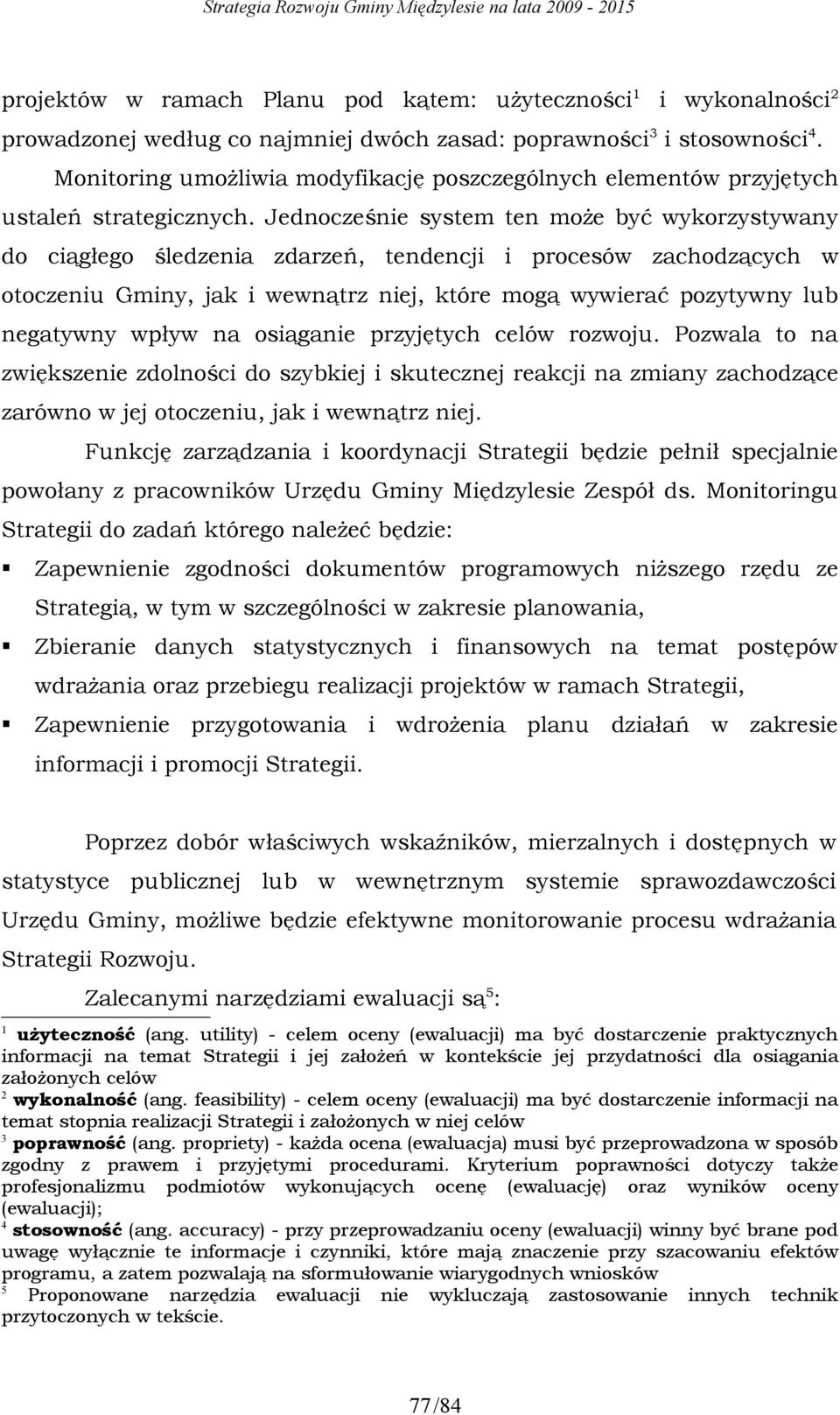 Jednocześnie system ten może być wykorzystywany do ciągłego śledzenia zdarzeń, tendencji i procesów zachodzących w otoczeniu Gminy, jak i wewnątrz niej, które mogą wywierać pozytywny lub negatywny