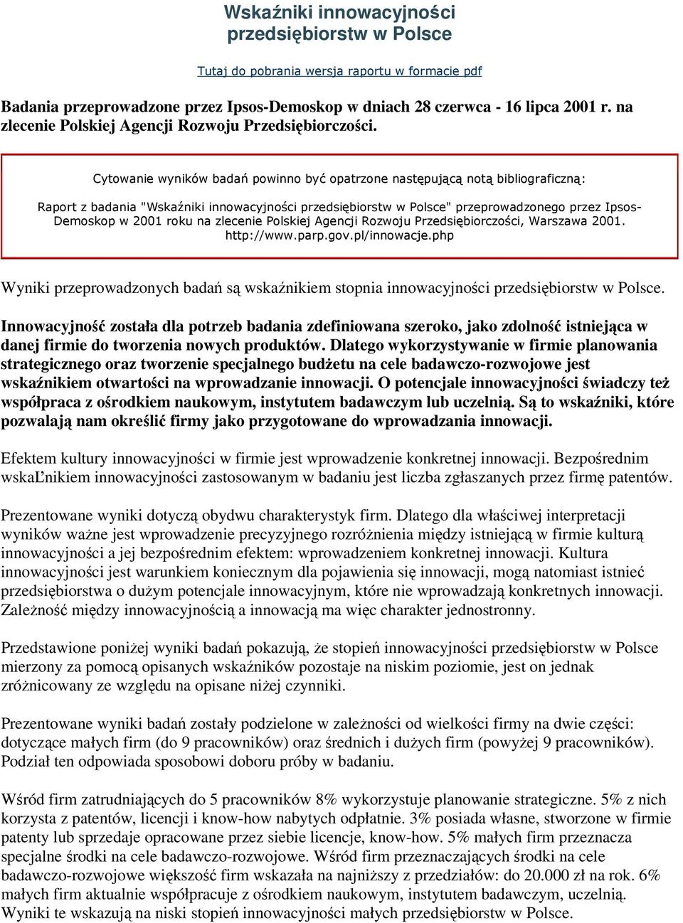 Cytowanie wyników badań powinno być opatrzone następującą notą bibliograficzną: Raport z badania "Wskaźniki innowacyjności przedsiębiorstw w Polsce" przeprowadzonego przez Ipsos- Demoskop w 2001 roku